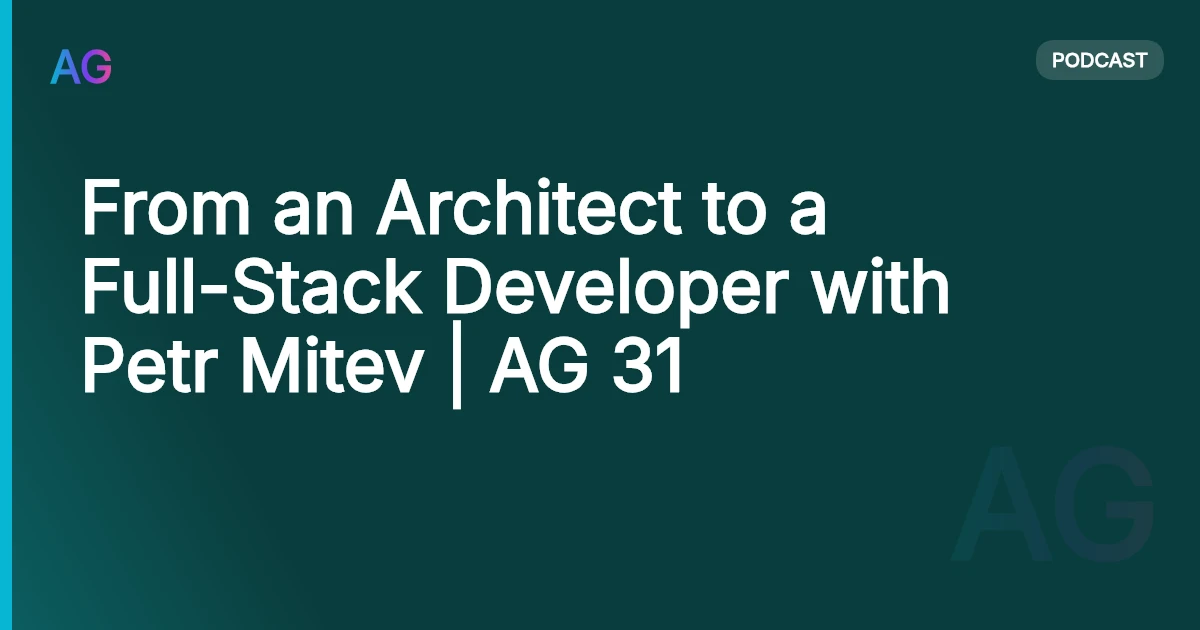 From an Architect to a Full-Stack Developer with Petr Mitev | AG 31