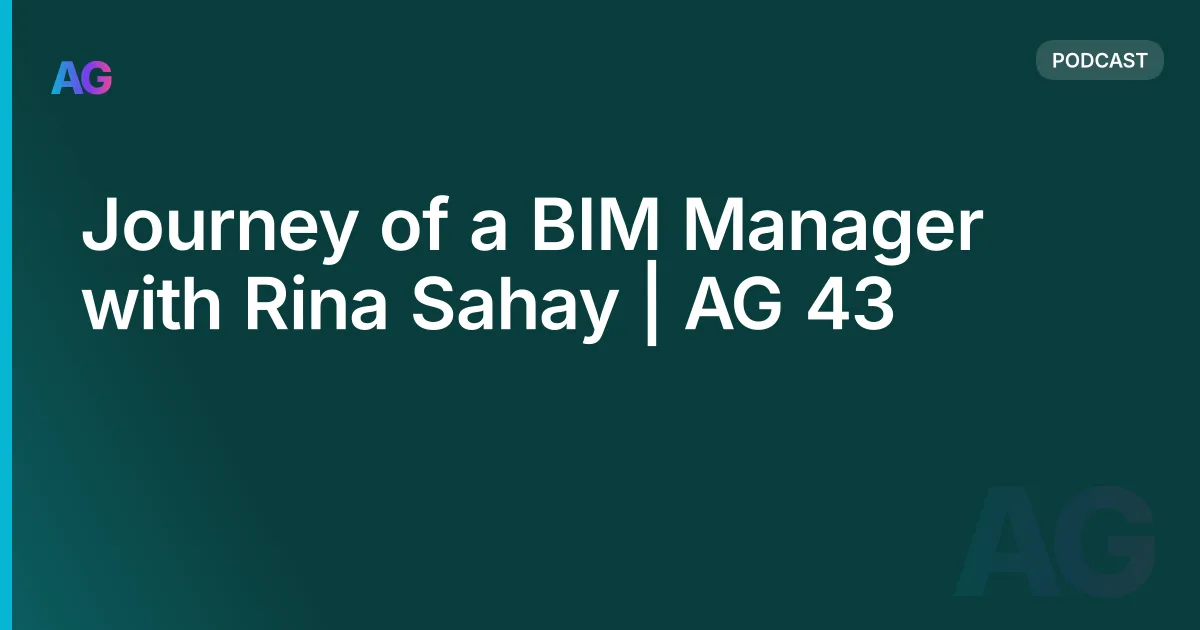 Journey of a BIM Manager with Rina Sahay | AG 43