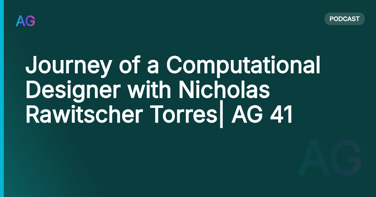 Journey of a Computational Designer with Nicholas Rawitscher Torres| AG 41