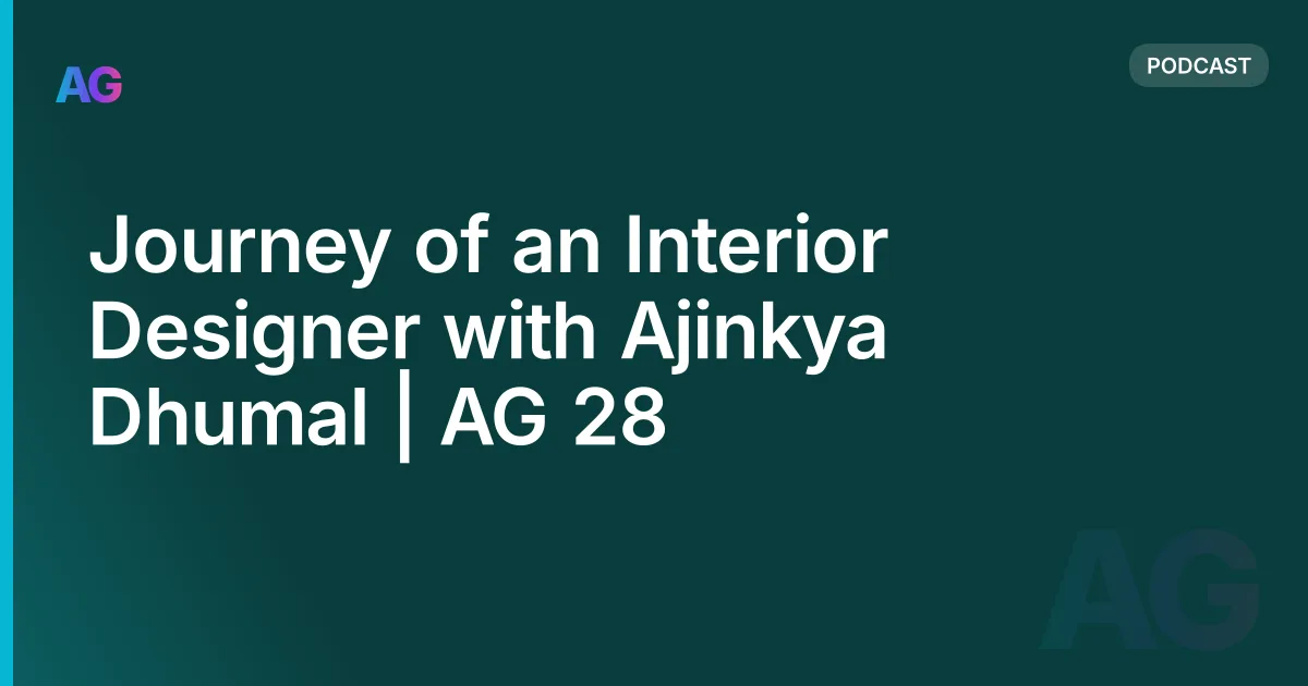 Journey of an Interior Designer with Ajinkya Dhumal | AG 28