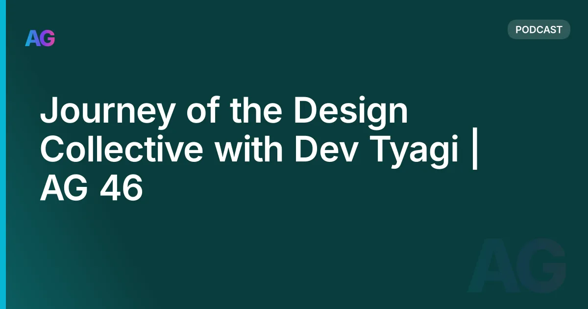 Journey of the Design Collective with Dev Tyagi | AG 46