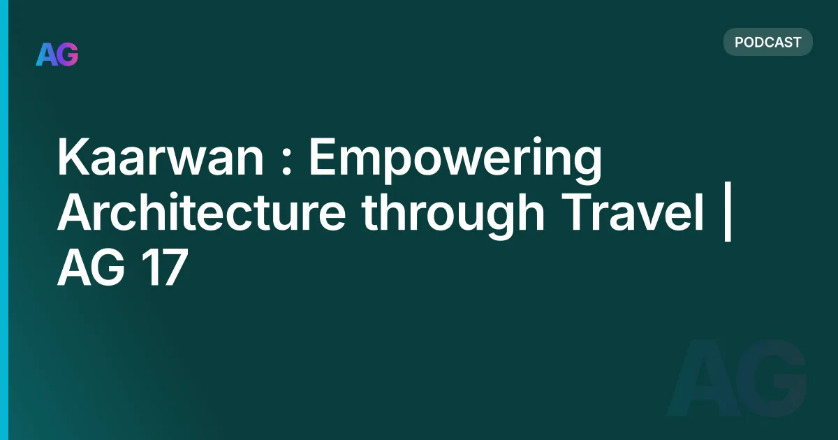 Kaarwan : Empowering Architecture through Travel | AG 17