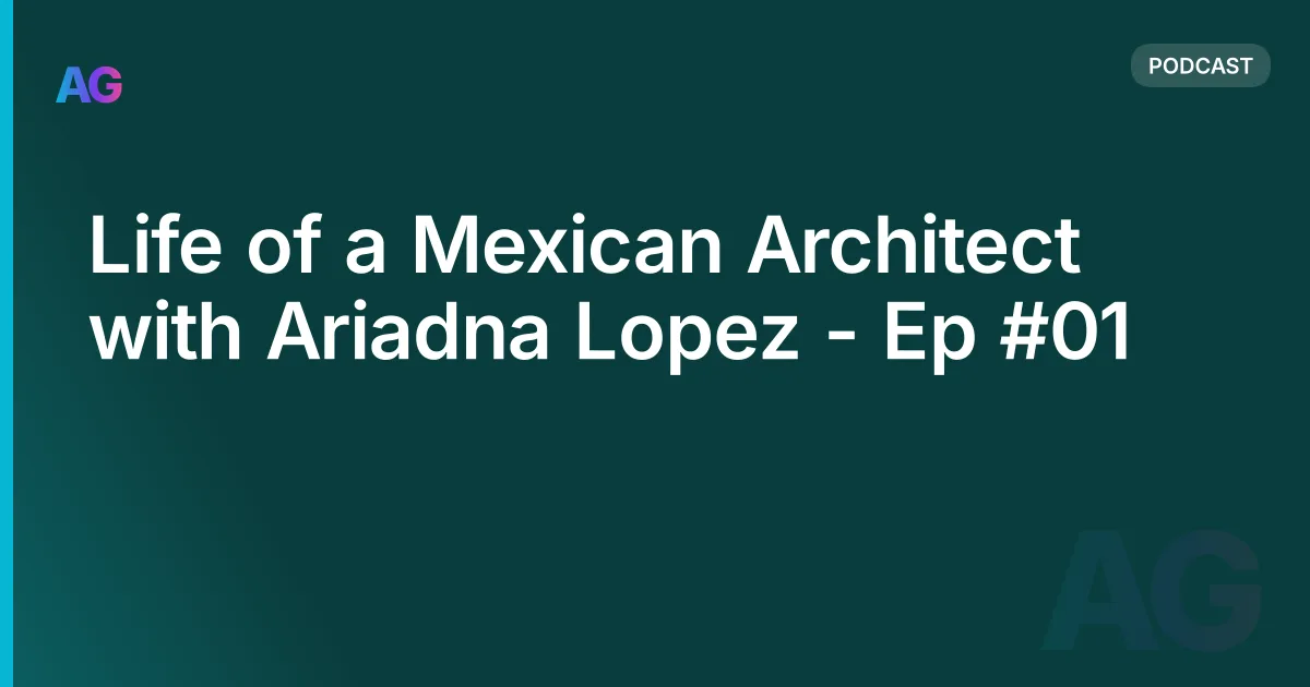 Life of a Mexican Architect with Ariadna Lopez - Ep #01