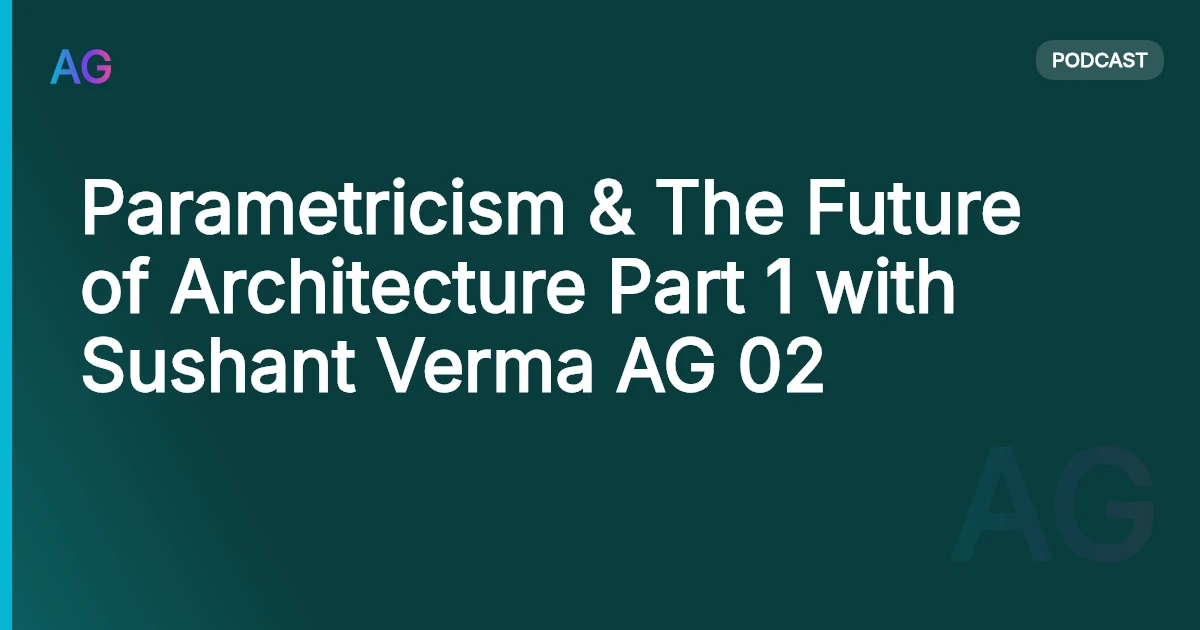 Parametricism & The Future of Architecture Part 1 with Sushant Verma AG 02