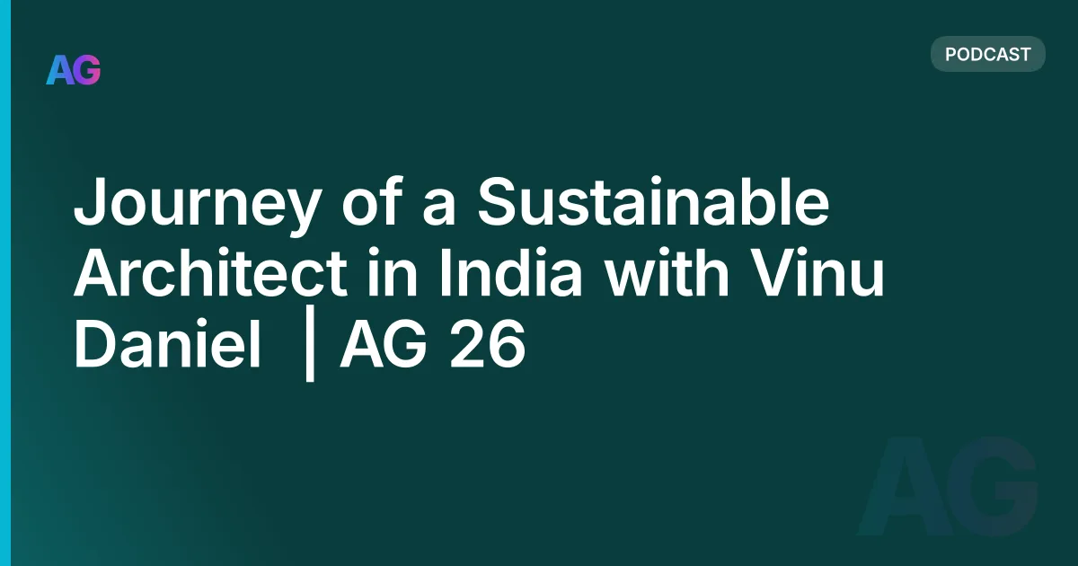 Journey of a Sustainable Architect in India with Vinu Daniel  | AG 26