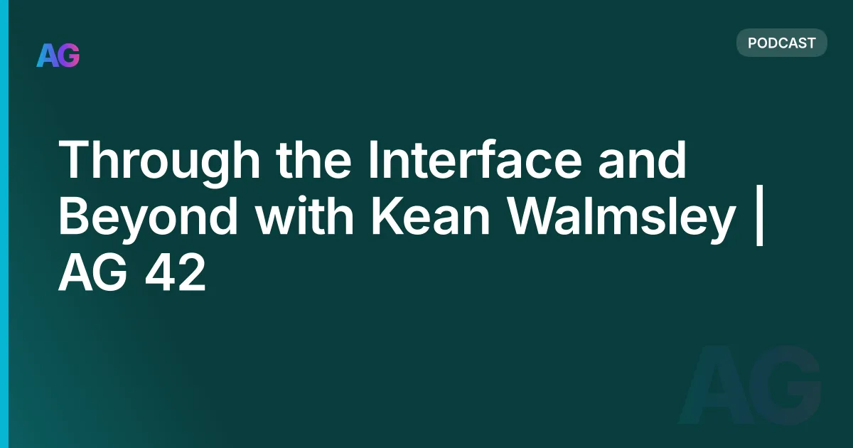 Through the Interface and Beyond with Kean Walmsley | AG 42