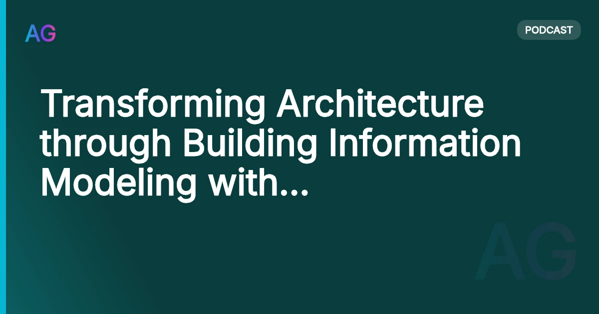 Transforming Architecture through Building Information Modeling with Saurabh Goenka| AG 18